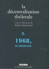 La décentralisation théâtrale. Vol. 3. 1968, le tournant