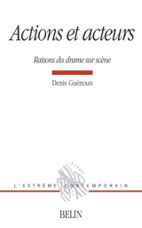 Actions et acteurs : raisons du drame sur scène - Denis Guénoun