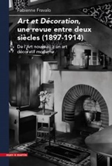 Art et décoration, une revue entre deux siècles (1897-1914) : de l'Art nouveau à un art décoratif moderne - Fabienne Fravalo