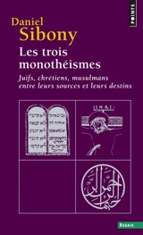 Les trois monothéismes : juifs, chrétiens, musulmans, entre leurs sources et leurs destins - Daniel Sibony