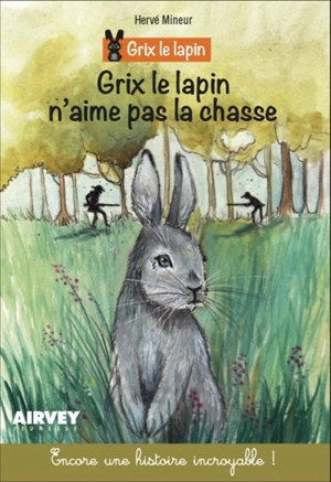 Grix le lapin. Grix le lapin n'aime pas la chasse - Hervé Mineur