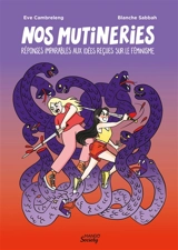 Nos mutineries : réponses imparables aux idées reçues sur le féminisme - Eve Cambreleng
