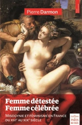 Femme détestée, femme célébrée : misogynie et féminisme en France du XVIe au XIXe siècle - Pierre Darmon