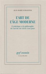 L'Art de l'âge moderne : l'esthétique et la philosophie de l'art du XVIIIe siècle à nos jours - Jean-Marie Schaeffer