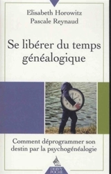Se libérer du temps généalogique : comment déprogrammer son destin par la psychogénéalogie - Elisabeth Horowitz