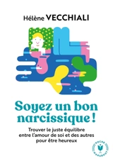 Soyez un bon narcissique ! : trouver le juste équilibre entre l'amour de soi et des autres pour être heureux - Hélène Vecchiali