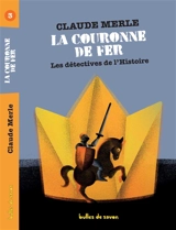 Les détectives de l'histoire. Vol. 3. La couronne de fer - Claude Merle