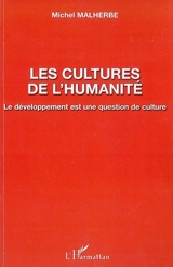 Les cultures de l'humanité : le développement est une question de culture - Michel Malherbe