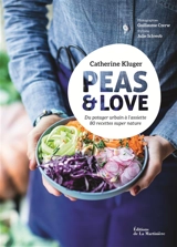 Peas & love : du potager urbain à l'assiette : 80 recettes super nature - Catherine Kluger