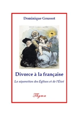 Divorce à la française : la séparation des Eglises et de l'Etat - Dominique Goussot