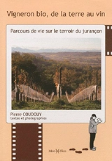 Vigneron bio, de la terre au vin : parcours de vie sur le terroir du Jurançon - Pierre Coudouy