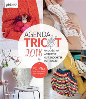Agenda tricot 2018 : une création à tricoter ou à crocheter par semaine : 53 idées déco, accessoires, mode, rangement... - Phildar