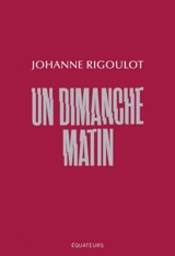 Un dimanche matin : récit - Johanne Rigoulot