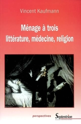 Ménage à trois : littérature, médecine, religion - Vincent Kaufmann