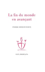 La fin du monde en avançant - Pierre Bergounioux