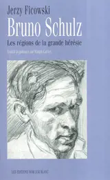Bruno Schulz : les régions de la grande hérésie - Jerzy Ficowski