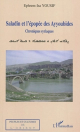 Saladin et l'épopée des Ayyoubides : chroniques syriaques - Ephrem-Isa Yousif