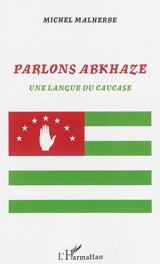 Parlons abkhaze : une langue du Caucase - Michel Malherbe