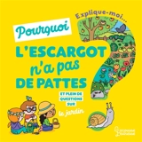 Explique-moi... Pourquoi l'escargot n'a pas de pattes ? : et pleins de questions sur le jardin - Joséphine Sauvage