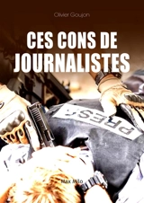 Ces cons de journalistes ! - Olivier Goujon