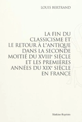 La fin du classicisme et le retour à l'antique dans la seconde moitié du XVIIIe siècle et les premières années du XIXe siècle en France - Louis Bertrand