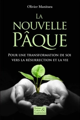 La nouvelle pâque : pour une transformation de soi vers la résurrection et la vie - Olivier Manitara