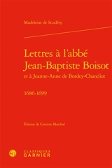 Lettres à l'abbé Jean-Baptiste Boisot et à Jeanne-Anne de Bordey-Chandiot : 1686-1699 - Madeleine de Scudéry