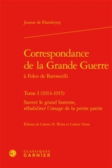 Correspondance de la Grande Guerre à Folco de Baroncelli. Vol. 1. 1914-1915 : sauver le grand homme, réhabiliter l'image de la petite patrie - Jeanne de Flandreysy