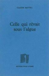 Celle qui rêvait sous l'algue - Claude Mettra