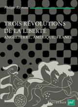 Trois révolutions de la liberté : Angleterre, Amérique, France - Philippe Raynaud