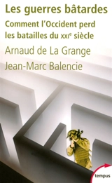 Les guerres bâtardes : comment l'Occident perd les batailles du XXIe siècle - Arnaud de La Grange