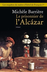 Les enquêtes du maître d'hôtel de François Ier. Le prisonnier de l'Alcazar - Michèle Barrière