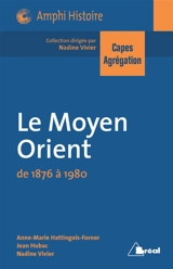 Le Moyen-Orient de 1876 à 1980 : Capes, agrégation - Anne-Marie Hattingois-Forner