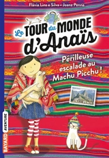 Le tour du monde d'Anaïs. Vol. 4. Périlleuse escalade au Machu Picchu ! - Flavia Lins e Silva