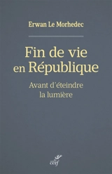 Fin de vie en République : avant d'éteindre la lumière - Erwan Le Morhedec