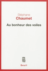 Au bonheur des voiles : chroniques syriennes, 2004-2005 : récit - Stéphane Chaumet