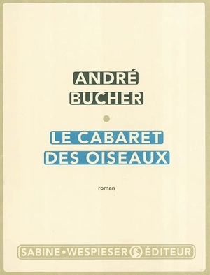 Le cabaret des oiseaux - André Bucher