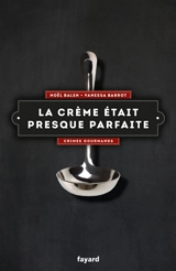 Crimes gourmands. Vol. 2. La crème était presque parfaite - Noël Balen