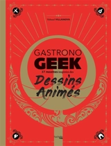 Gastronogeek : 37 recettes inspirées des dessins animés - Thibaud Villanova