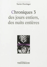 Chroniques. Vol. 3. Des jours entiers, des nuits entières - Xavier Durringer