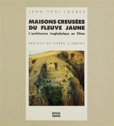 Maisons creusées du fleuve jaune : l'architecture troglodytique en Chine - Jean-Paul Loubes