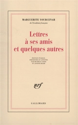 Lettres à ses amis et quelques autres - Marguerite Yourcenar
