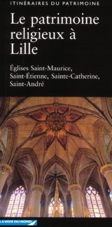 Le patrimoine religieux à Lille : églises Saint-Maurice, Saint-Etienne, Sainte-Catherine, Saint-André - Nord-Pas-de-Calais. Service régional de l'Inventaire général du patrimoine culturel