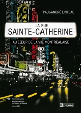 La rue Sainte-Catherine : au coeur de la vie montréalaise - Paul-André Linteau