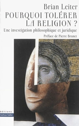 Pourquoi tolérer la religion ? : une investigation philosophique et juridique - Brian Leiter