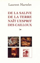 De la salive de la terre naît l'esprit des cailloux - Laurent Martelet