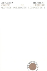 Oeuvres poétiques complètes. Vol. 1. Corde de lumière. Hermès, le chien et l'étoile. Etude de l'objet - Zbigniew Herbert