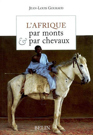 L'Afrique, par monts et par chevaux - Jean-Louis Gouraud