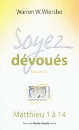 Soyez dévoués : commentaire biblique. Vol. 1. Matthieu 1 à 14 - Warren W. Wiersbe