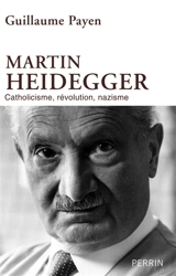 Martin Heidegger : catholicisme, révolution, nazisme - Guillaume Payen